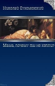 Книга - "Мама, почему ты не хэппи?". Николай Михайлович Сухомозский - прочитать в Litvek