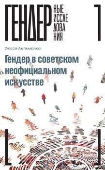 Обложка книги - Гендер в советском неофициальном искусстве - Олеся Авраменко