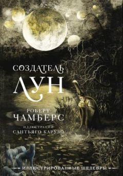 Книга - Создатель Лун с иллюстрациями Сантьяго Карузо. Роберт Уильям Чамберс - прочитать в Litvek