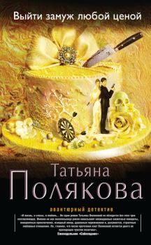 Обложка книги - Выйти замуж любой ценой - Татьяна Викторовна Полякова
