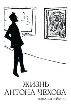 Обложка книги - Жизнь Антона Чехова - Дональд Рейфилд