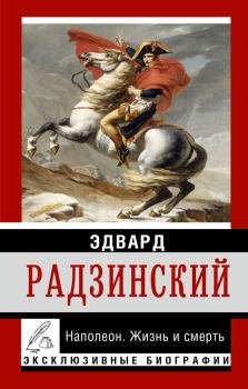 Обложка книги - Наполеон. Жизнь и смерть - Эдвард Станиславович Радзинский