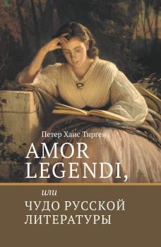 Книга - Amor legendi, или Чудо русской литературы. Петер Ханс Тирген - читать в Litvek