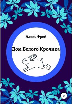 Книга - Дом Белого Кролика. Алекс Фрей - читать в Litvek
