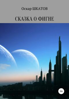 Обложка книги - Сказка о фигне - Оскар Шкатов