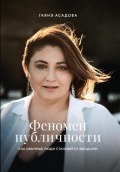 Обложка книги - Феномен публичности. Как обычные люди становятся звездами - Гаянэ Асадова