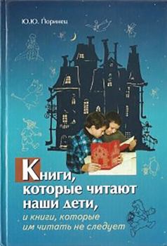 Обложка книги - Книги, которые читают наши дети, и книги, которые им читать не следует - Юрий Юрьевич Поринец