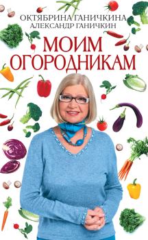Обложка книги - Моим огородникам - Октябрина Алексеевна Ганичкина