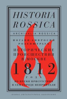 Книга - Исторические происшествия в Москве 1812 года во время присутствия в сем городе неприятеля. Иоганн-Амвросий Розенштраух - читать в Litvek