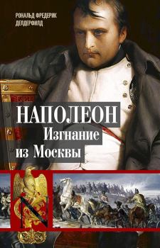 Обложка книги - Наполеон. Изгнание из Москвы - Рональд Фредерик Делдерфилд