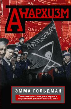 Книга - Анархизм. Сочинения одного из лидеров мирового анархического движения начала ХХ века. Эмма Гольдман - прочитать в Litvek