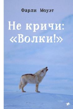 Обложка книги - Не кричи: «Волки!» - Фарли Моуэт