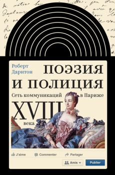 Книга - Поэзия и полиция. Сеть коммуникаций в Париже XVIII века. Роберт Дарнтон - читать в Litvek