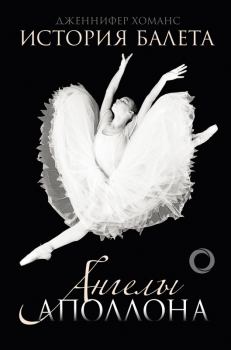 Книга - История балета. Ангелы Аполлона. Дженнифер Хоманс - прочитать в Litvek