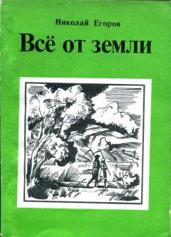 Книга - Всё от земли. Николай Михайлович Егоров - читать в Litvek