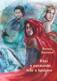 Обложка книги - Сказ о наёмнике, деве и драконе - Дэниэл Кахелин