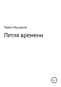 Книга - Петля времени. Павел Петрович Мухортов - прочитать в Litvek