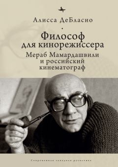 Книга - Философ для кинорежиссера. Мераб Мамардашвили и российский кинематограф. Алисса ДеБласио - читать в Litvek