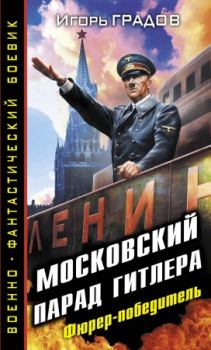 Книга - Московский парад Гитлера. Фюрер-победитель. Игорь Сергеевич Градов - прочитать в Litvek