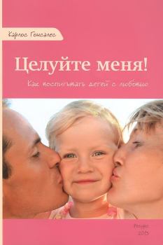 Книга - Целуйте меня! Как воспитывать детей с любовью. Карлос Гонсалес - читать в Litvek