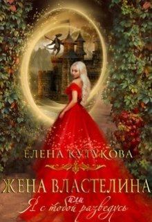 Обложка книги - Жена Властелина, или я с тобой разведусь - Елена Кутукова