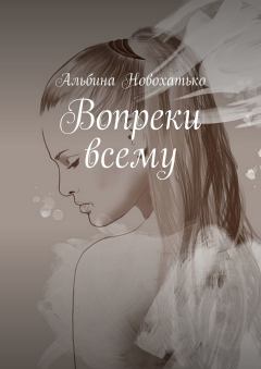 Книга - Вопреки всему. Альбина Викторовна Новохатько - прочитать в Litvek