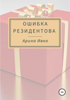 Книга - Ошибка Резидентова. Арина Ивка - читать в Litvek
