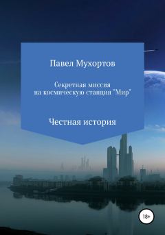 Обложка книги - Секретная миссия на космическую станцию «Мир» - Павел Петрович Мухортов
