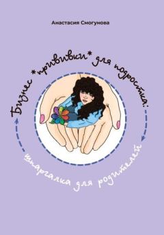 Обложка книги - Бизнес «прививка» для подростков: шпаргалка для родителей - Анастасия Александровна Смогунова