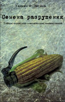 Книга - Семена разрушения. Тайная подоплёка генетических манипуляций. Уильям Фредерик Энгдаль - читать в Litvek