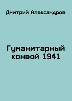 Книга - Гуманитарный конвой 1941. Дмитрий Б Александров - прочитать в Litvek