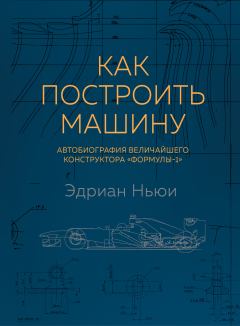 Книга - Как построить машину. Автобиография величайшего конструктора «Формулы-1». Эдриан Ньюи - прочитать в Litvek