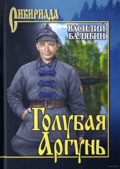 Книга - Голубая Аргунь. Василий Иванович Балябин - читать в Litvek