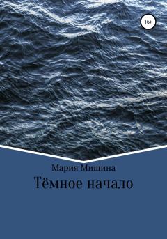 Книга - Тёмное начало. Мария Мишина - читать в Litvek