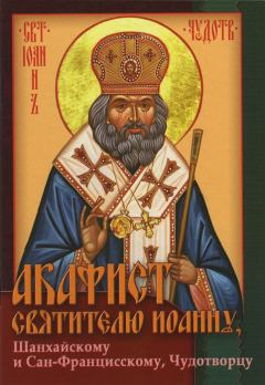 Книга - Акафист святителю Иоанну, архиепископу Шанхайскому и Сан-Францисскому.  Unknown - прочитать в Litvek
