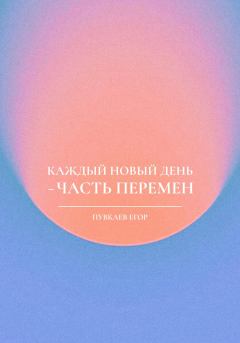 Обложка книги - Каждый новый день – часть перемен - Егор Алексеевич Пувкаев