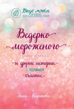 Обложка книги - Ведерко мороженого и другие истории о подлинном счастье - Анна Валентиновна Кирьянова