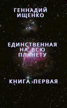 Книга - Единственная на всю планету - Книга 1. Геннадий Владимирович Ищенко (anarhoret) - читать в Litvek