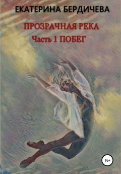 Обложка книги - Прозрачная река. Часть первая. Побег - Екатерина Павловна Бердичева
