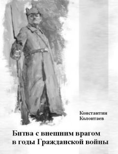 Обложка книги - Битва с внешним врагом в годы Гражданской войны - Константин Владимирович Колонтаев