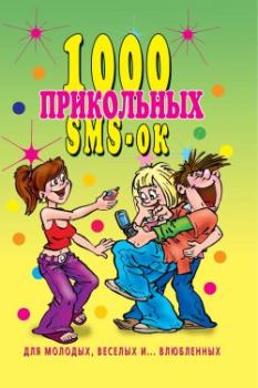 Обложка книги - 1000 прикольных SMS-ок для молодых, весёлых и  влюбленных - Людмила Викторовна Антонова