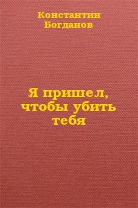 Книга - Я пришел, чтобы убить тебя. Константин Богданов - читать в Litvek