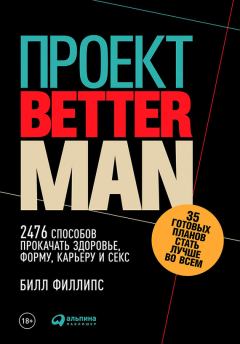 Книга - Проект Better Man: 2476 способов прокачать здоровье, форму, карьеру и секс. Билл Филлипс - прочитать в Litvek