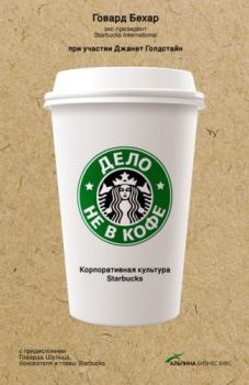 Обложка книги - Дело не в кофе: Корпоративная культура Starbucks - Говард Бехар