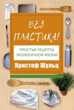 Книга - Без пластика! Простые рецепты экологичной жизни. Кристоф Шульц - читать в Litvek