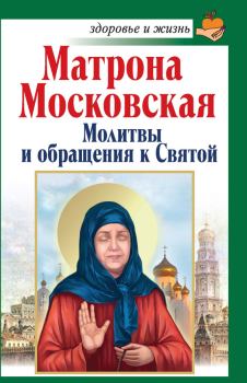 Книга - Матрона Московская. Молитвы и обращения к Святой. Анна Чуднова - читать в Litvek