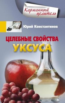 Обложка книги - Целебные свойства уксуса - Юрий Михайлович Константинов