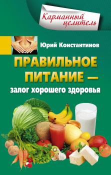 Книга - Правильное питание – залог хорошего здоровья. Юрий Михайлович Константинов - прочитать в Litvek