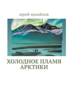 Книга - Холодное пламя Арктики. Юрий Михайлов - прочитать в Litvek