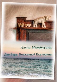 Книга - Две Веры Блаженной Екатерины. Алёна Митрохина - читать в Litvek